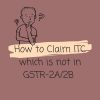 How to Claim ITC which is not in GSTR-2A/2B